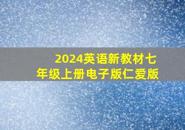 2024英语新教材七年级上册电子版仁爱版