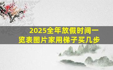 2025全年放假时间一览表图片家用梯子买几步