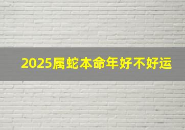 2025属蛇本命年好不好运