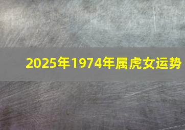 2025年1974年属虎女运势