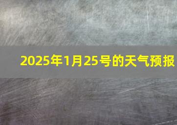 2025年1月25号的天气预报