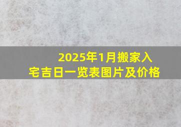 2025年1月搬家入宅吉日一览表图片及价格