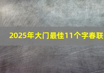 2025年大门最佳11个字春联