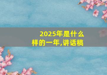 2025年是什么样的一年,讲话稿