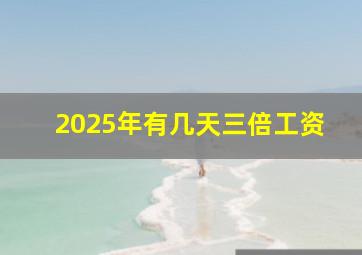 2025年有几天三倍工资