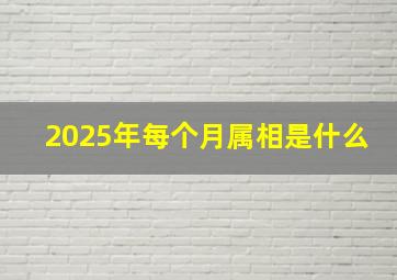 2025年每个月属相是什么