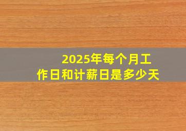 2025年每个月工作日和计薪日是多少天