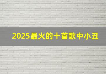 2025最火的十首歌中小丑