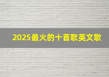 2025最火的十首歌英文歌