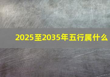 2025至2035年五行属什么