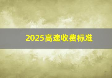 2025高速收费标准