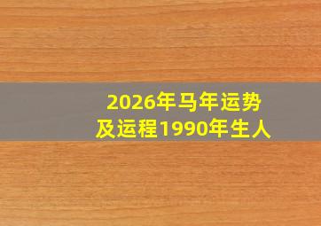 2026年马年运势及运程1990年生人