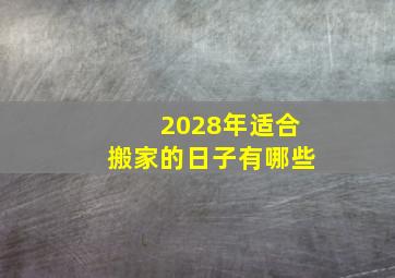 2028年适合搬家的日子有哪些