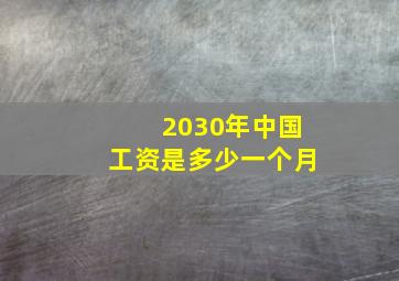 2030年中国工资是多少一个月