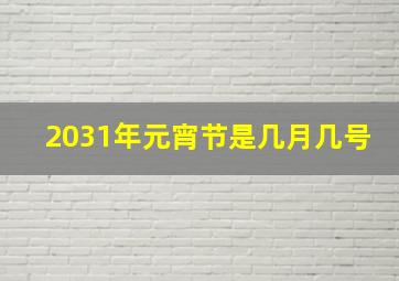 2031年元宵节是几月几号