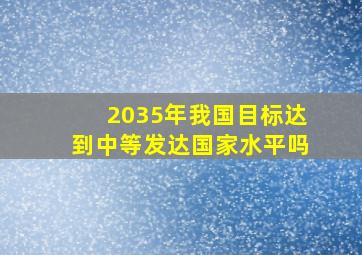 2035年我国目标达到中等发达国家水平吗