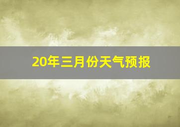 20年三月份天气预报