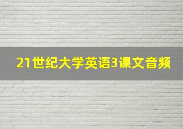 21世纪大学英语3课文音频