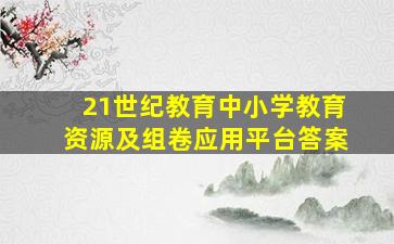 21世纪教育中小学教育资源及组卷应用平台答案