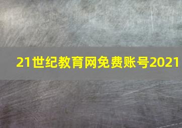 21世纪教育网免费账号2021