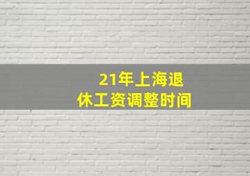 21年上海退休工资调整时间