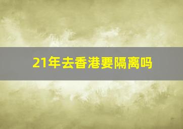 21年去香港要隔离吗