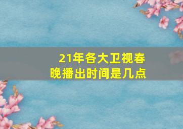 21年各大卫视春晚播出时间是几点