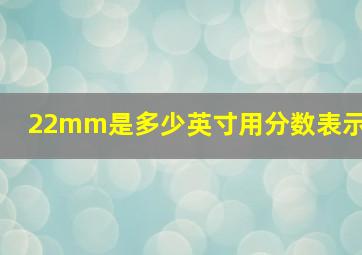 22mm是多少英寸用分数表示