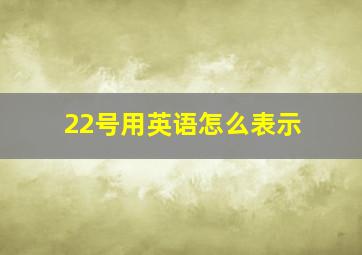 22号用英语怎么表示