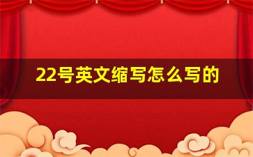 22号英文缩写怎么写的