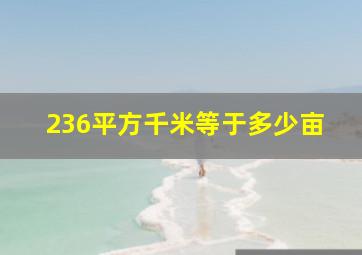 236平方千米等于多少亩