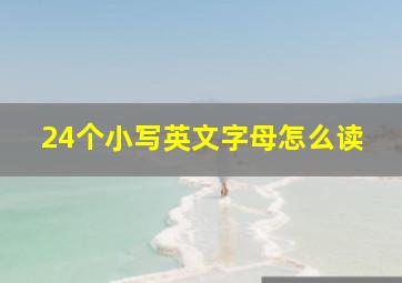 24个小写英文字母怎么读