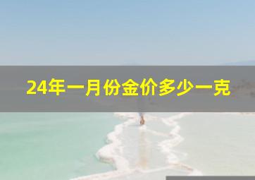 24年一月份金价多少一克