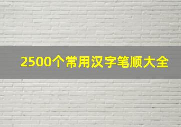 2500个常用汉字笔顺大全