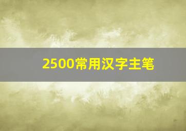 2500常用汉字主笔