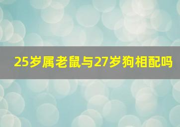 25岁属老鼠与27岁狗相配吗