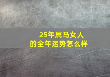 25年属马女人的全年运势怎么样