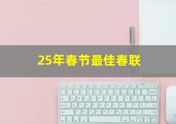 25年春节最佳春联