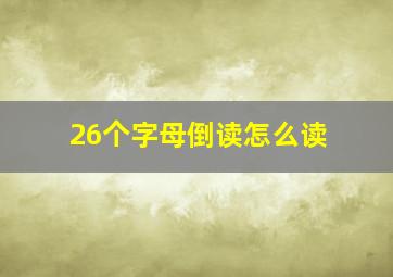 26个字母倒读怎么读