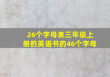 26个字母表三年级上册的英语书的46个字母