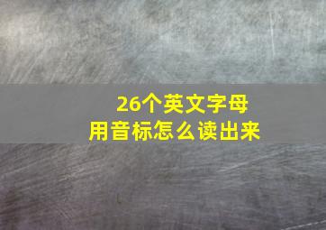 26个英文字母用音标怎么读出来