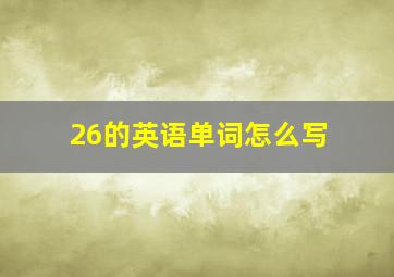 26的英语单词怎么写