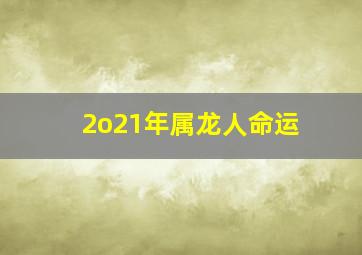 2o21年属龙人命运