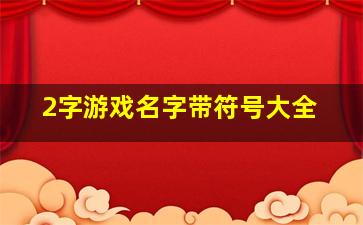 2字游戏名字带符号大全