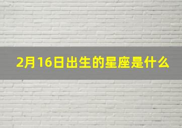 2月16日出生的星座是什么