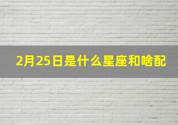 2月25日是什么星座和啥配