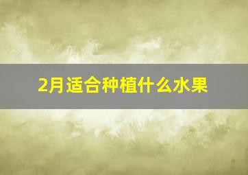 2月适合种植什么水果