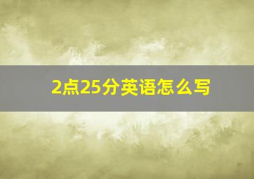 2点25分英语怎么写