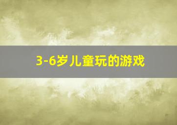 3-6岁儿童玩的游戏