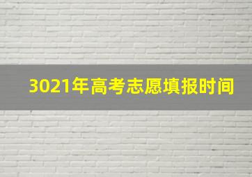 3021年高考志愿填报时间